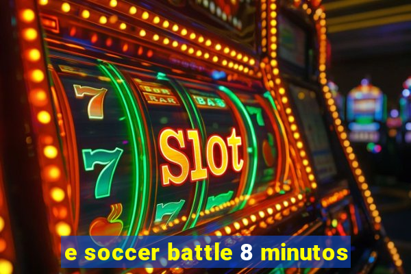 e soccer battle 8 minutos